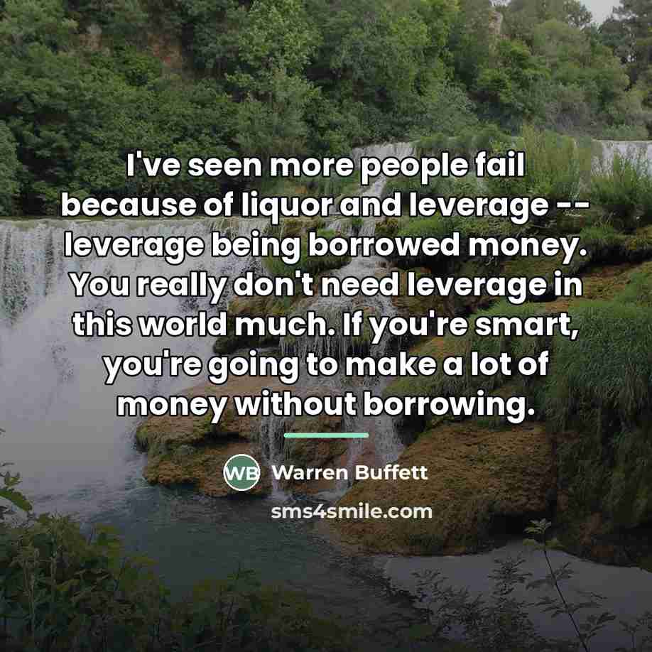 “I've seen more people fail because of liquor and leverage…” quote by Warren Buffett