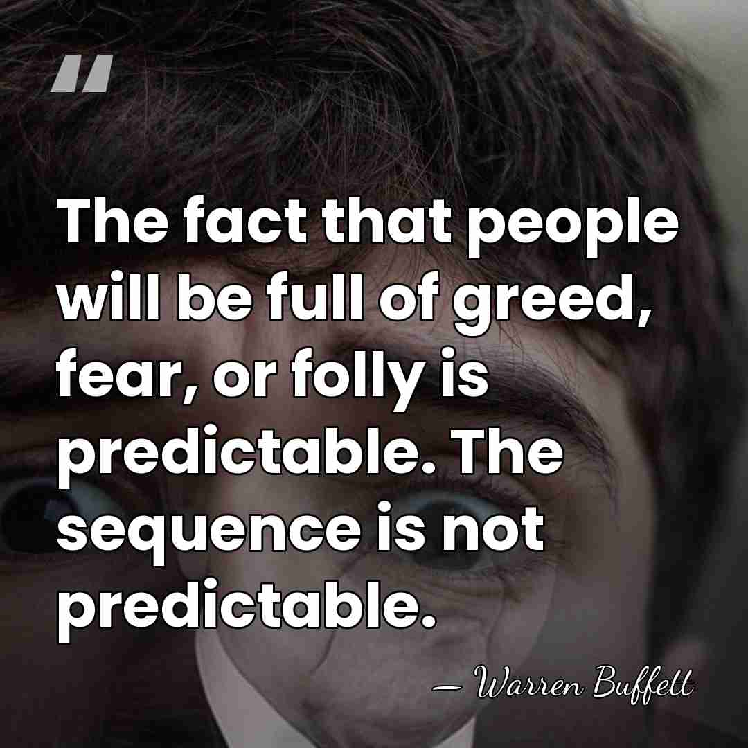 The fact that people will be full of greed, fear, or folly&hellip; - Warren Buffett