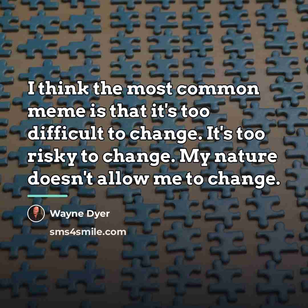 “I think the most common meme is that it's too…” quote by Wayne Dyer