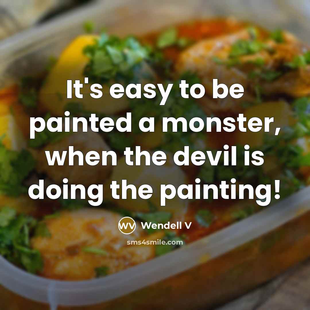 “It's easy to be painted a monster, when the devil…” quote by Wendell V