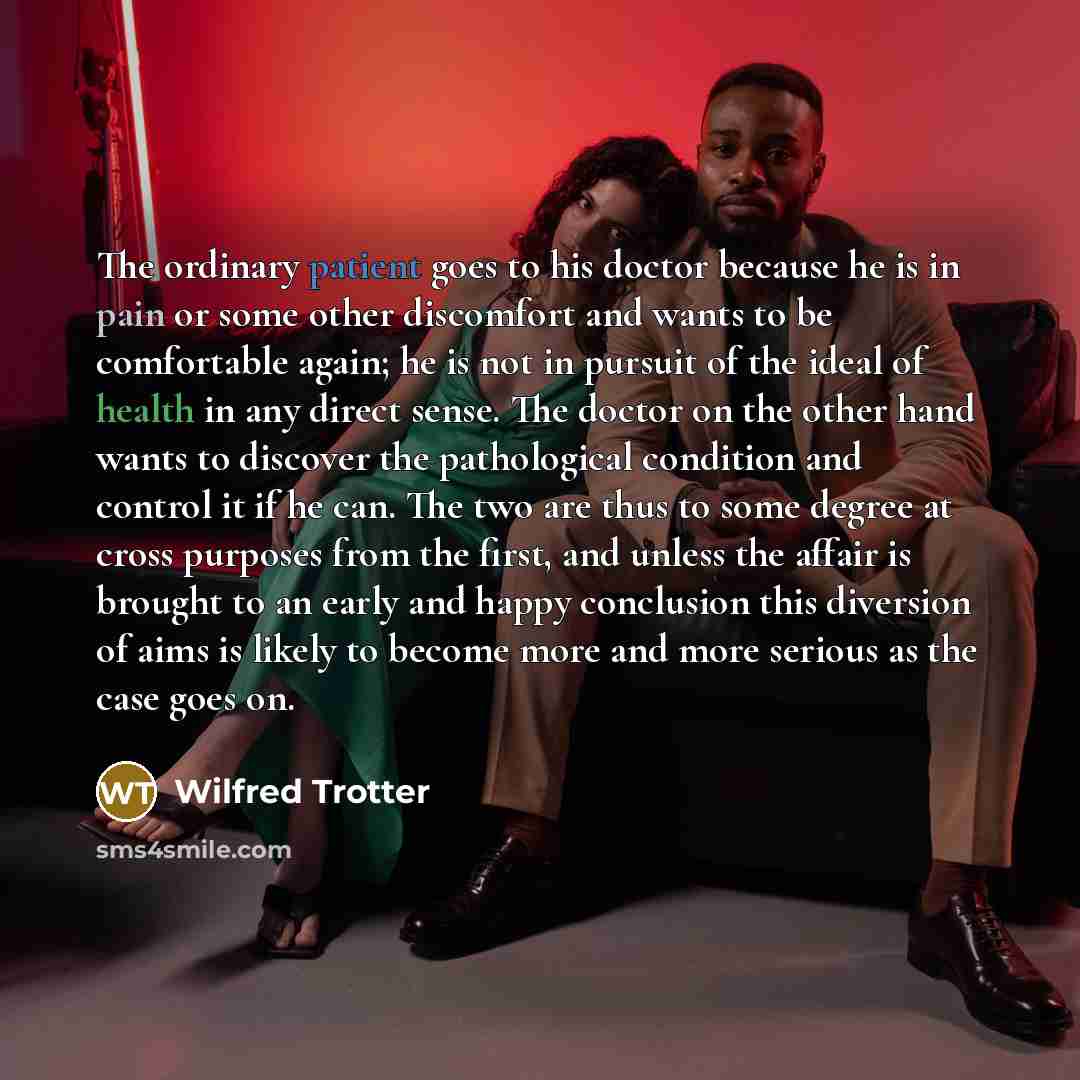“The ordinary patient goes to his doctor because he is…” quote by Wilfred Trotter