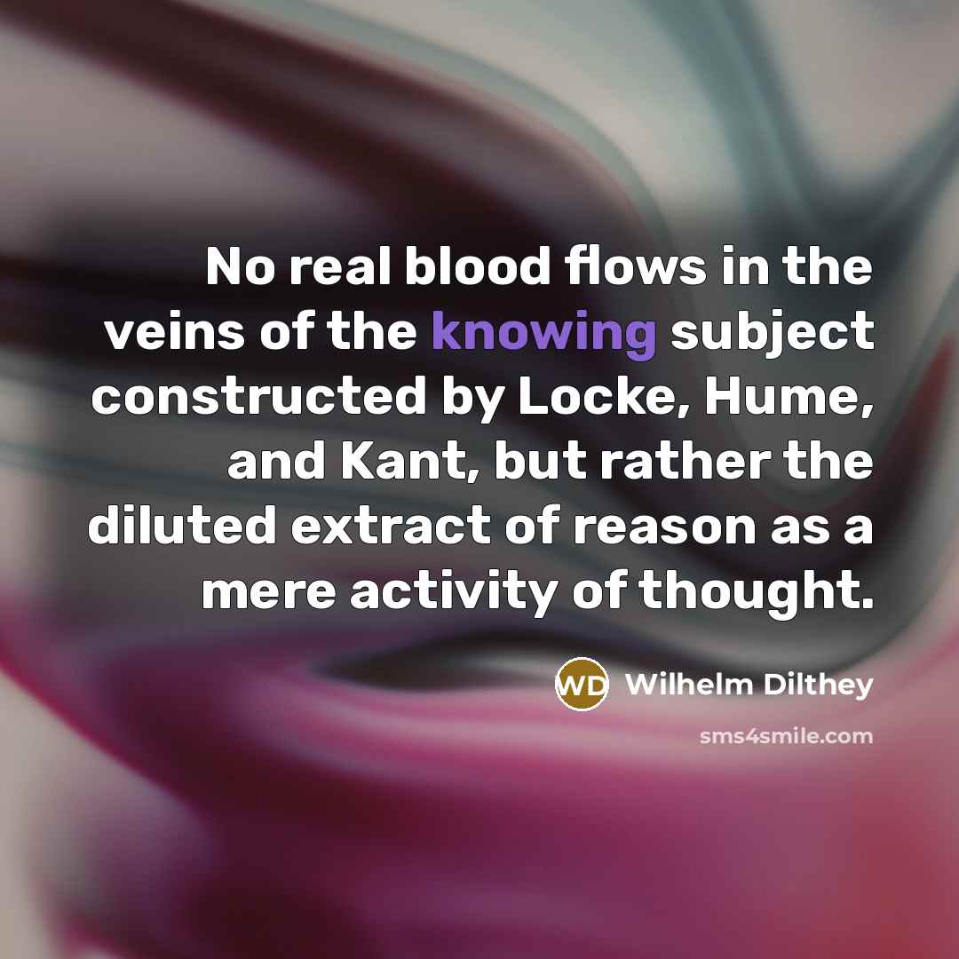“No real blood flows in the veins of the knowing…” quote by Wilhelm Dilthey
