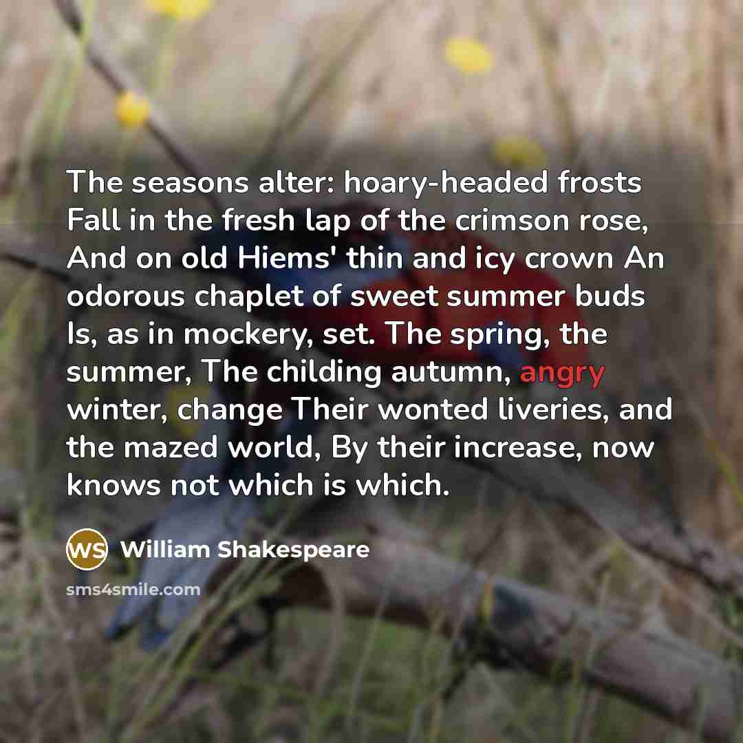 “The seasons alter: hoary-headed frosts Fall in the fresh lap…” quote by William Shakespeare