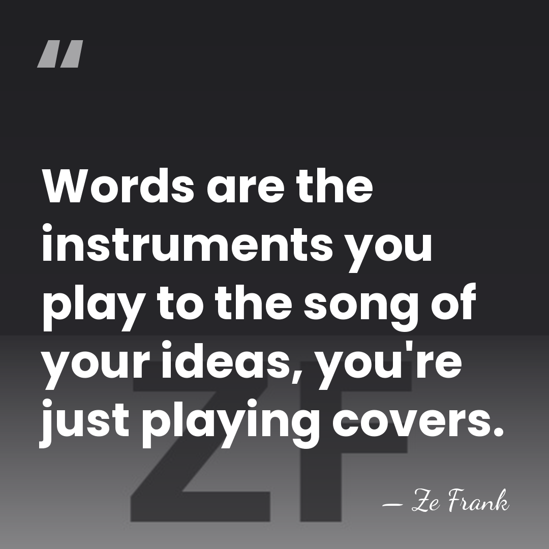 Words are the instruments you play to the song of your ideas,&hellip; - Ze Frank