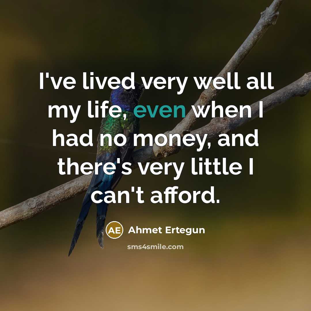 “I've lived very well all my life, even when I…” quote by Ahmet Ertegun