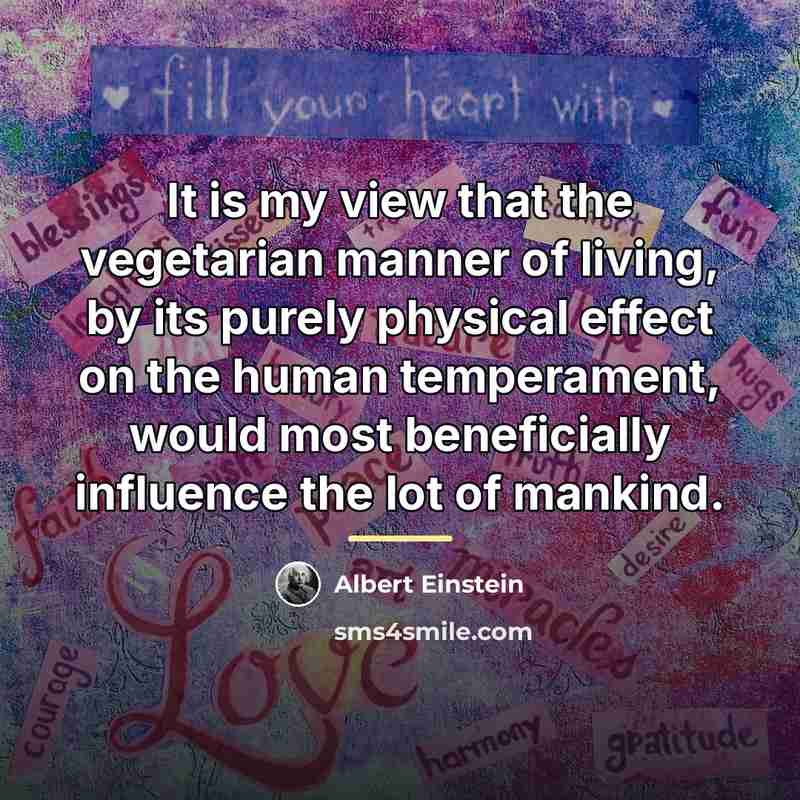 “It is my view that the vegetarian manner of living,…” quote by Albert Einstein