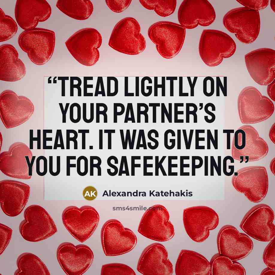 “Tread lightly on your partner’s heart. It was given to you for safekeeping.” quote by Alexandra Katehakis