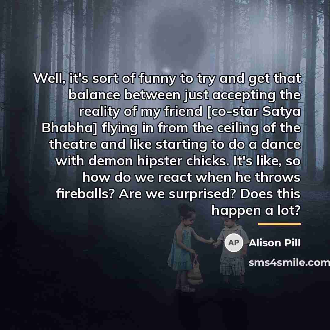 “Well, it's sort of funny to try and get that…” quote by Alison Pill