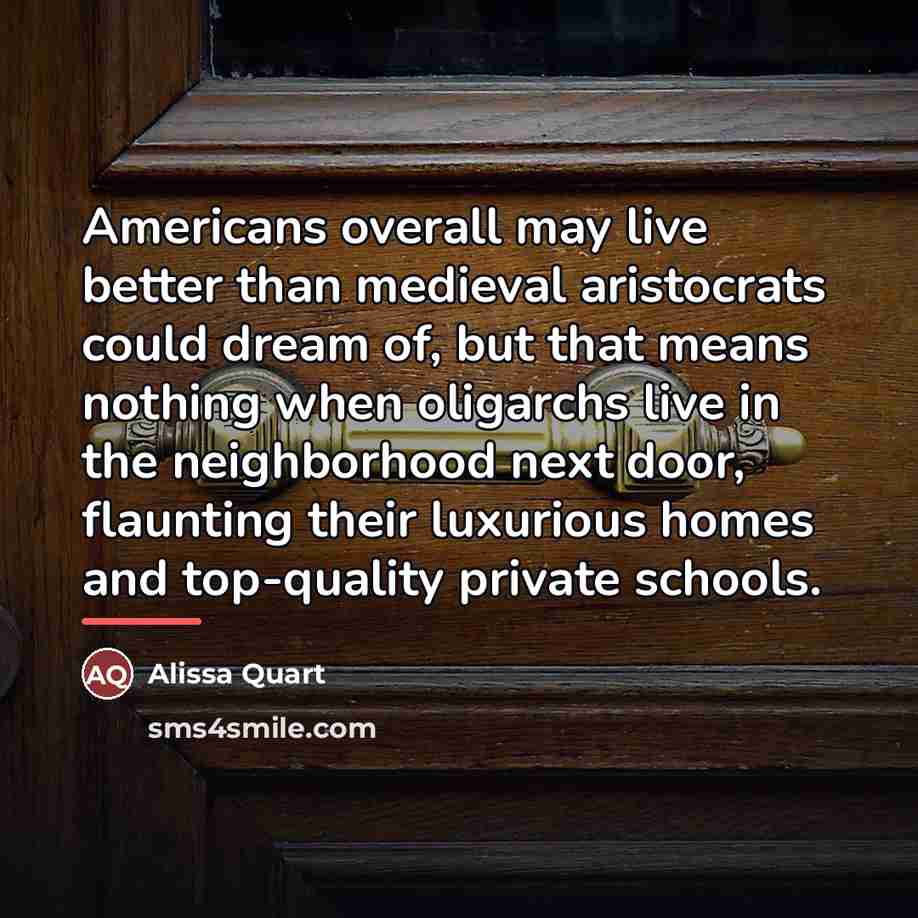 “Americans overall may live better than medieval aristocrats could dream…” quote by Alissa Quart