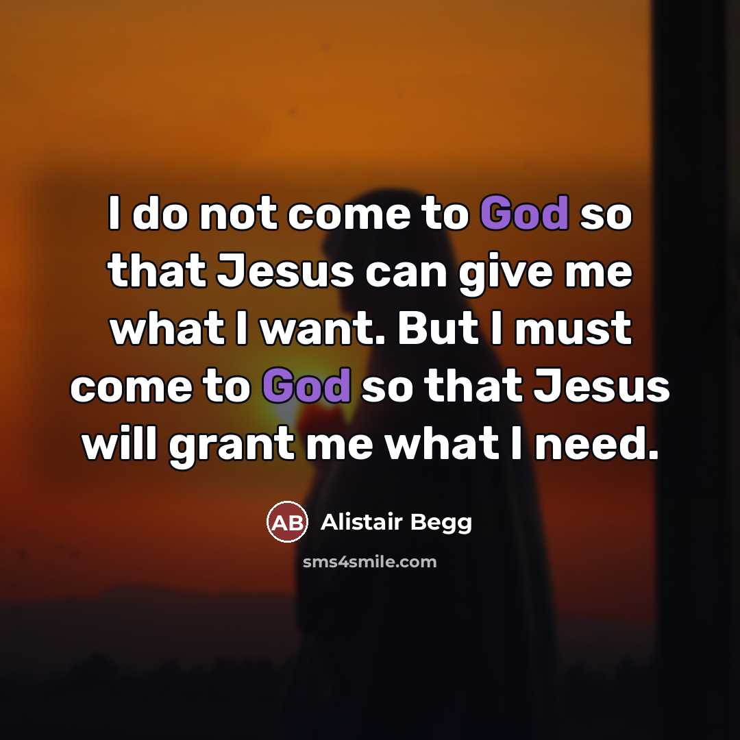 “I do not come to God so that Jesus can…” quote by Alistair Begg