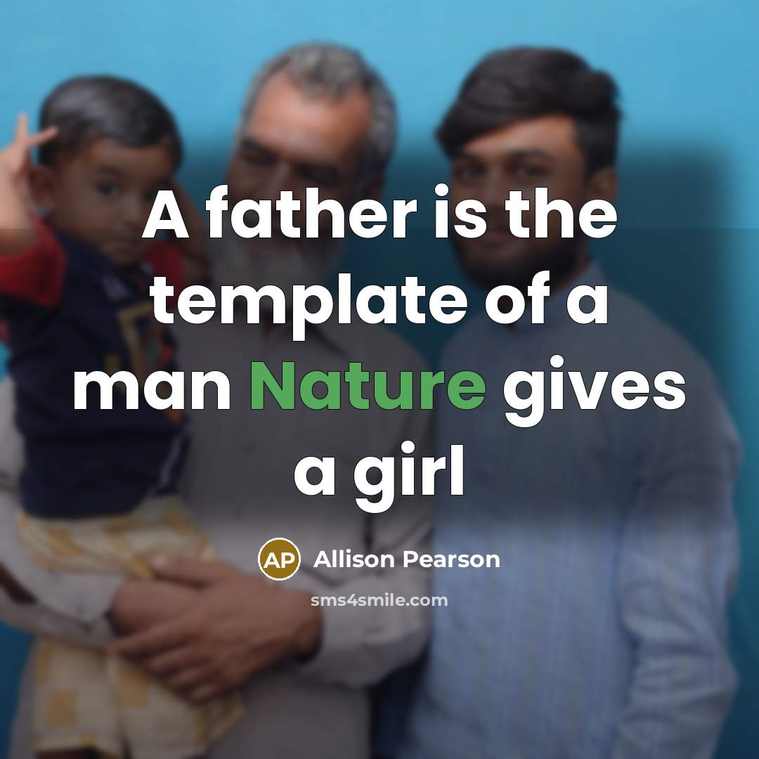 “A father is the template of a man Nature gives…” quote by Allison Pearson