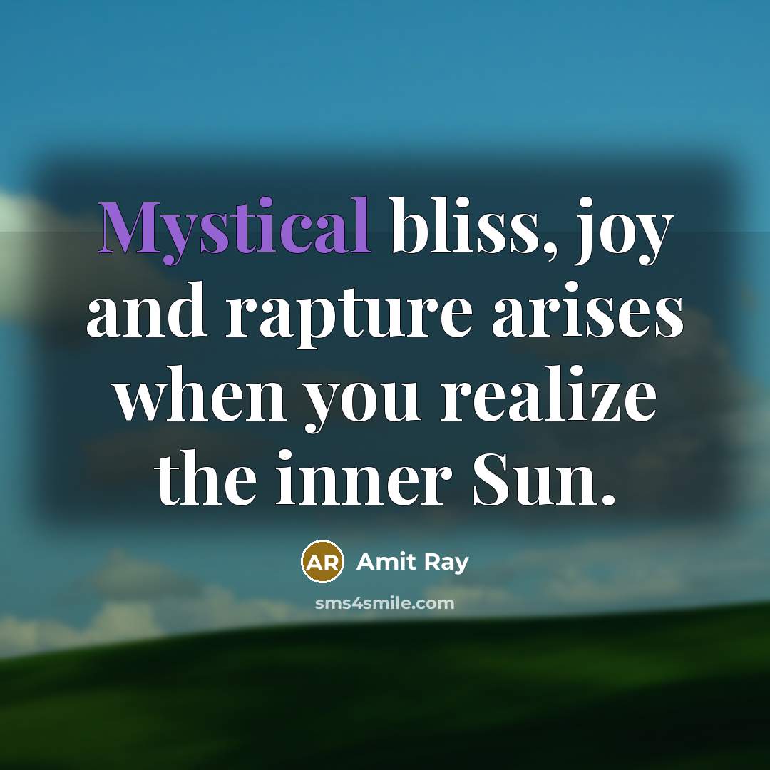 “Mystical bliss, joy and rapture arises when you realize the…” quote by Amit Ray