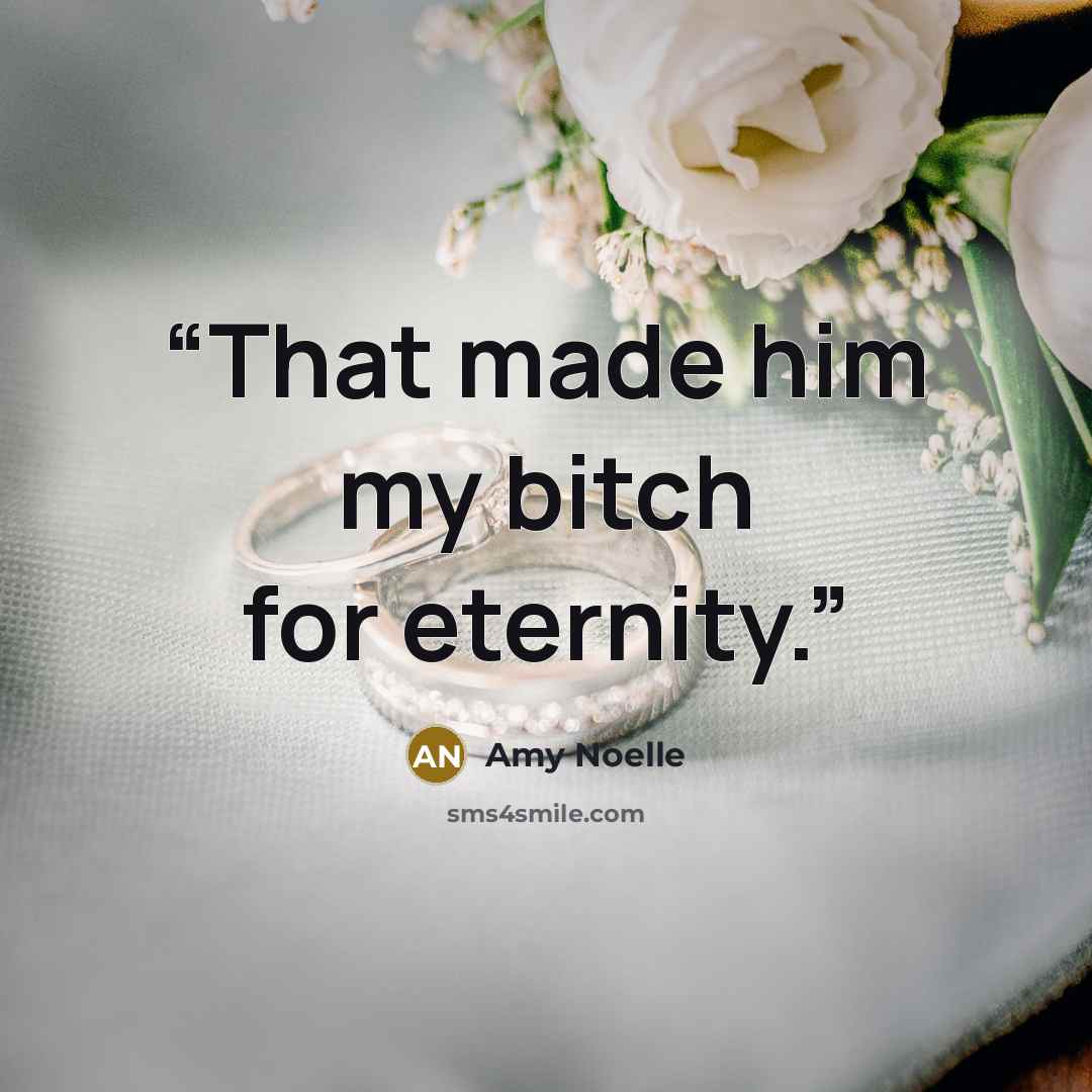 “That made him my bitch for eternity.” quote by Amy Noelle