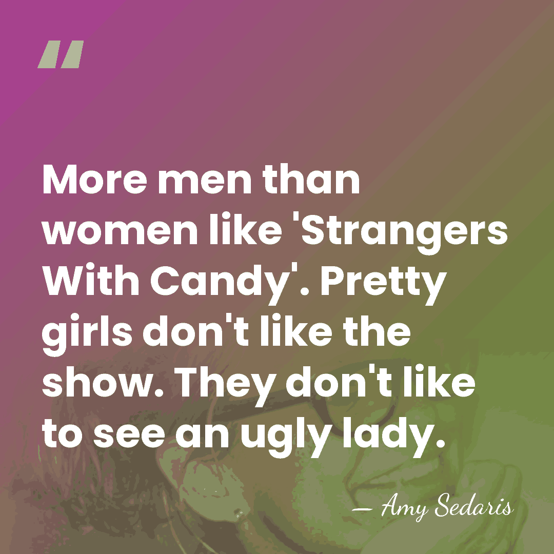 More men than women like 'Strangers With Candy'. Pretty girls don't like&hellip; - Amy Sedaris