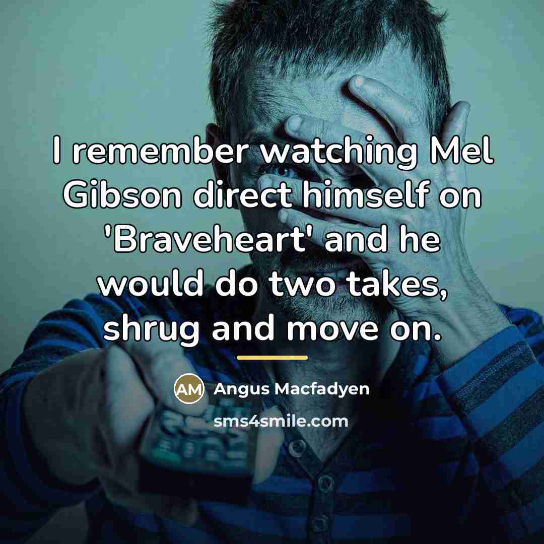 “I remember watching Mel Gibson direct himself on 'Braveheart' and…” quote by Angus Macfadyen