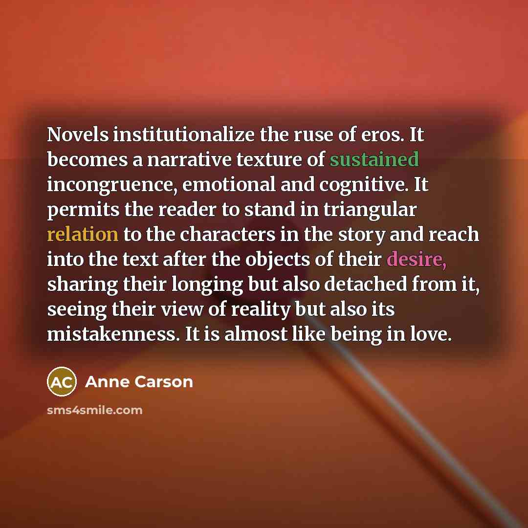 “Novels institutionalize the ruse of eros. It becomes a narrative…” quote by Anne Carson