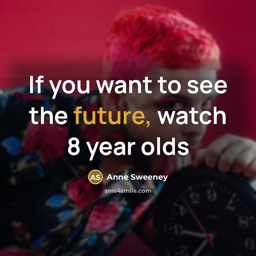 “If you want to see the future, watch 8 year olds” quote by Anne Sweeney