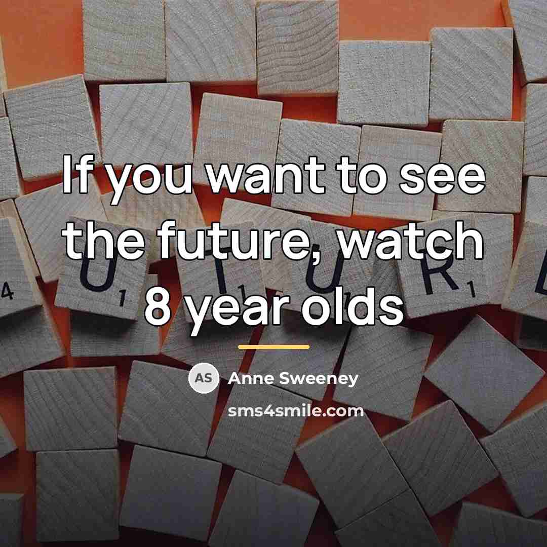 “If you want to see the future, watch 8 year…” quote by Anne Sweeney