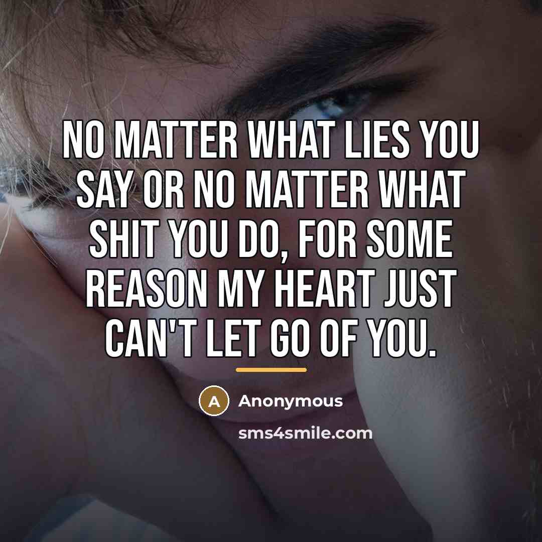 “No matter what lies you say or no matter what…” quote by Anonymous
