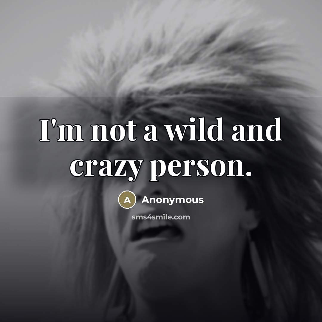 “I'm not a wild and crazy person.…” quote by Anonymous