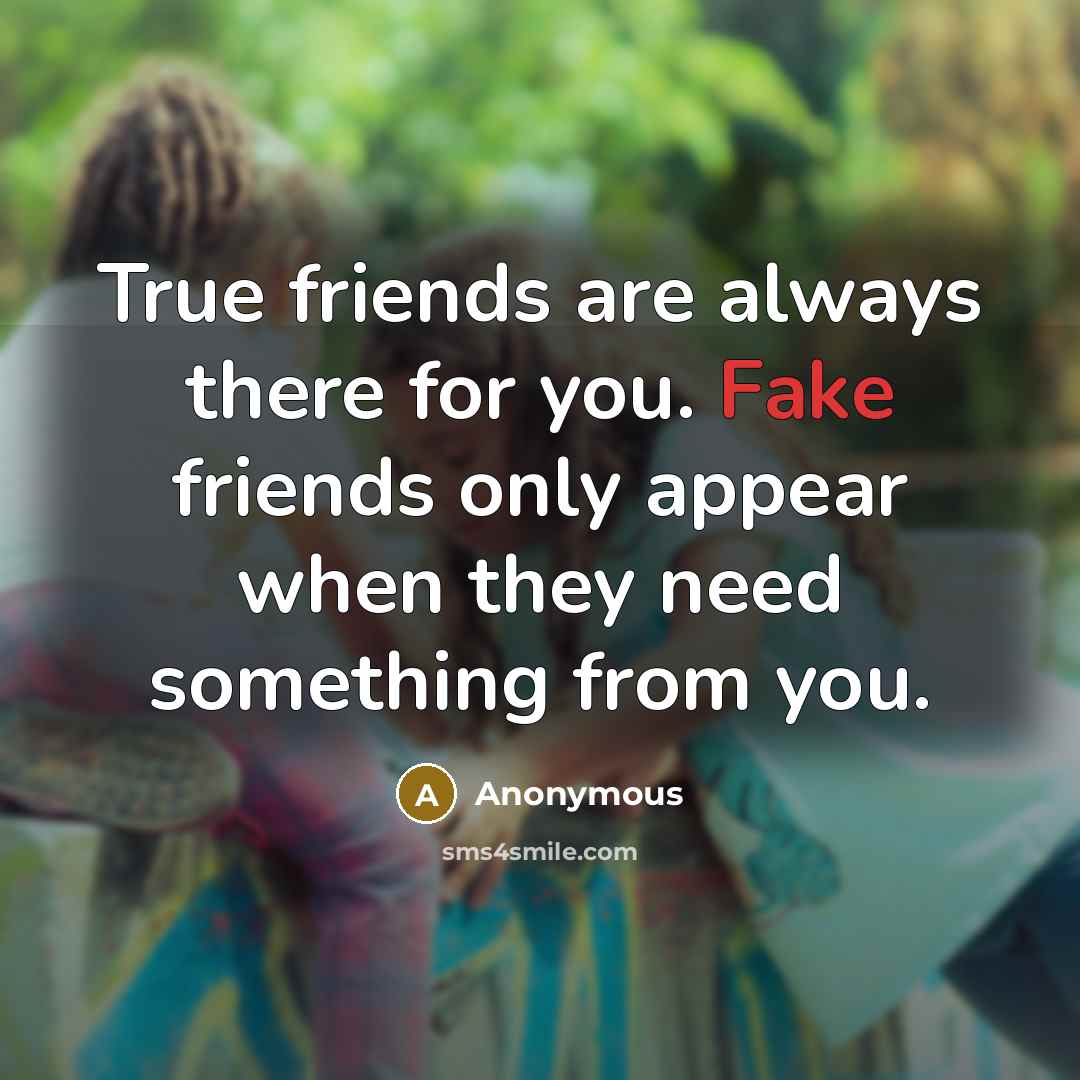 “True friends are always there for you. Fake friends only…” quote by Anonymous