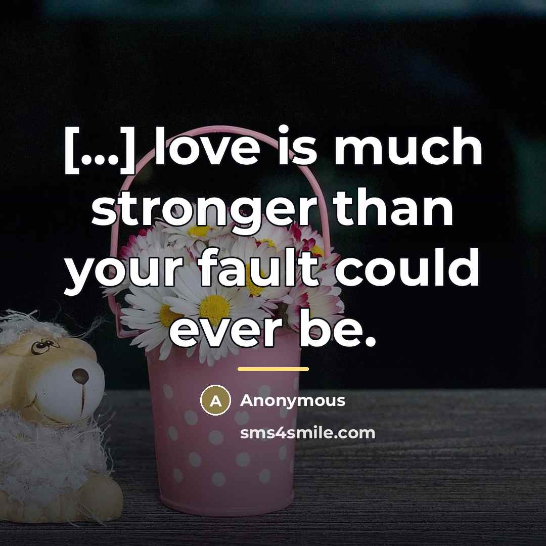 “[...] love is much stronger than your fault could ever…” quote by Anonymous