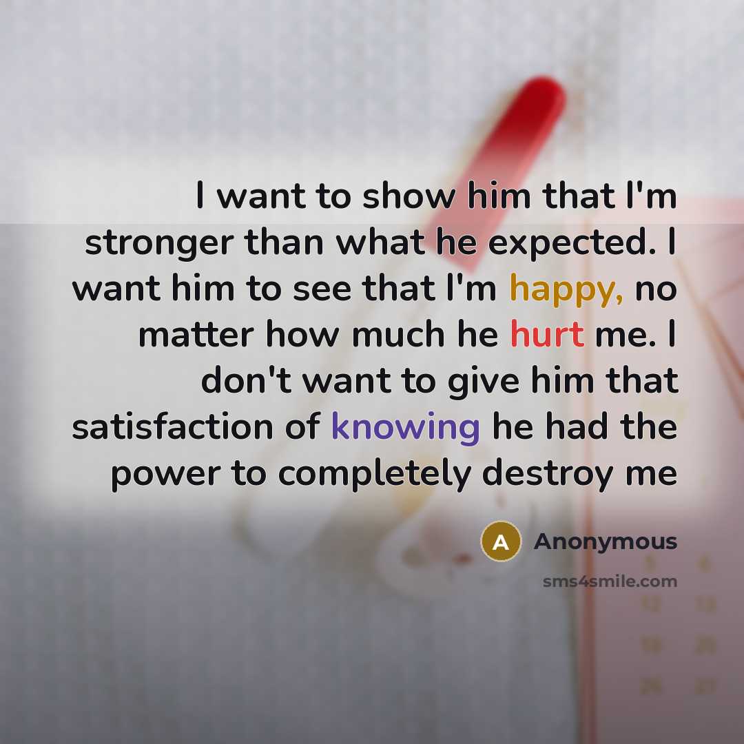 “I want to show him that I'm stronger than what…” quote by Anonymous