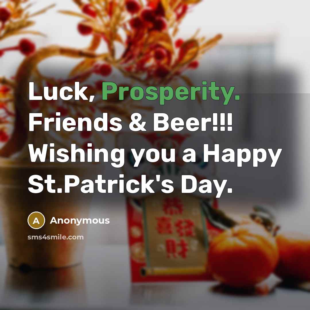 “Luck, Prosperity. Friends & Beer!!! Wishing you a Happy St.Patrick's…” quote by Anonymous