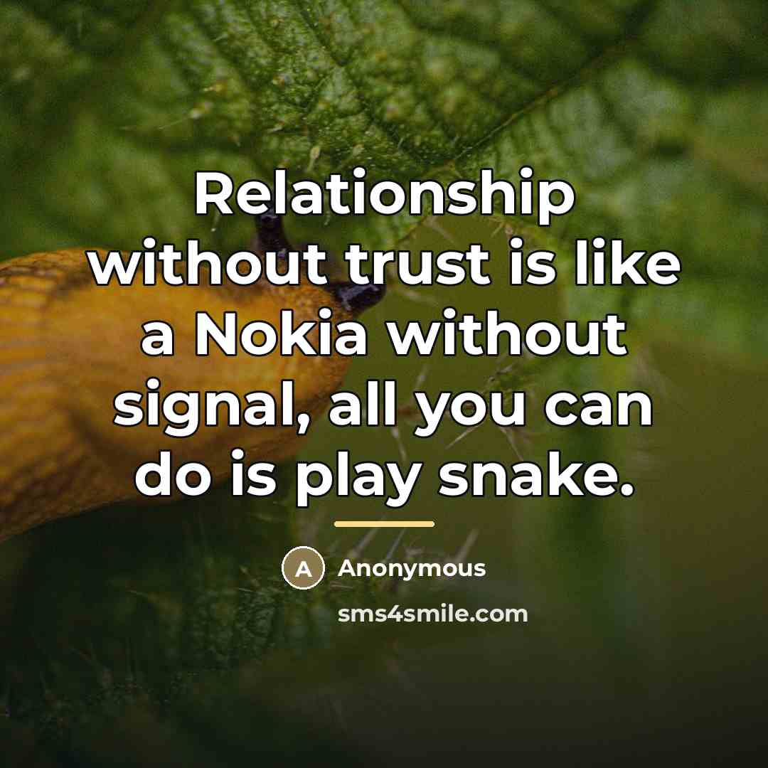 “Relationship without trust is like a Nokia without signal, all…” quote by Anonymous