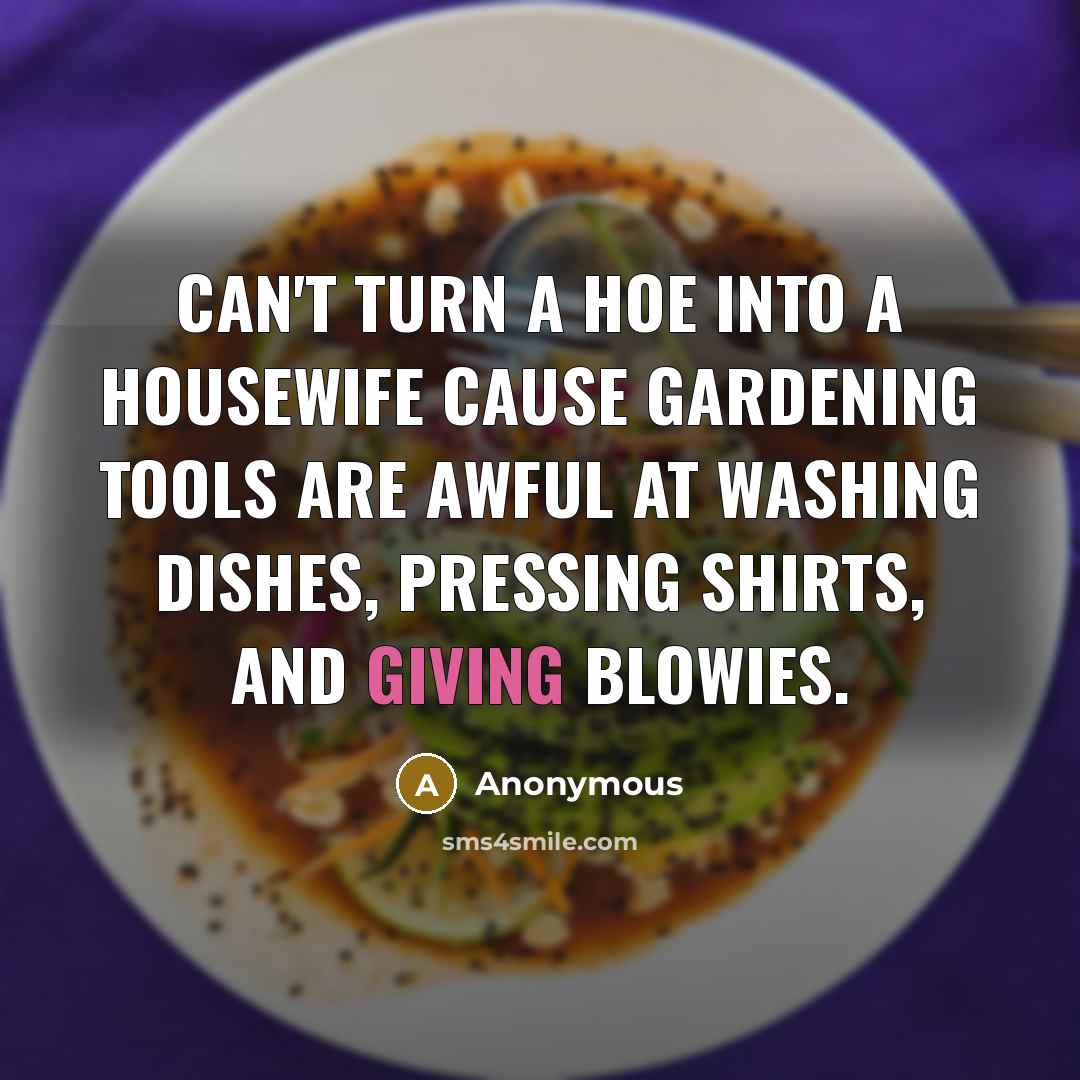 “Can't turn a hoe into a housewife cause gardening tools…” quote by Anonymous