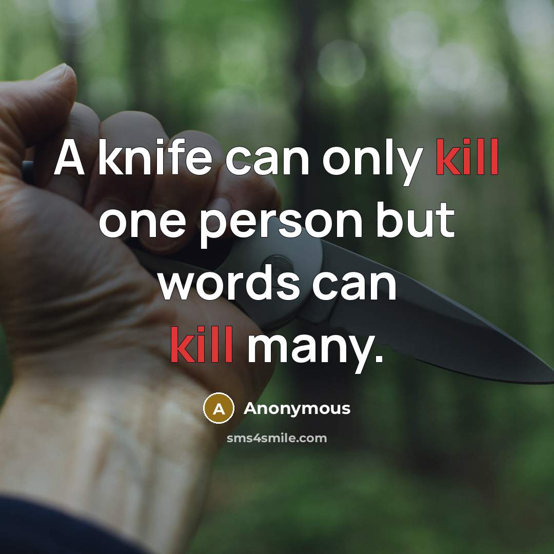 “A knife can only kill one person but words can kill many.” quote by Anonymous
