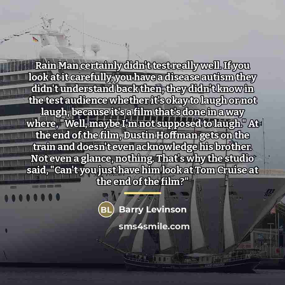 “Rain Man certainly didn't test really well. If you look…” quote by Barry Levinson