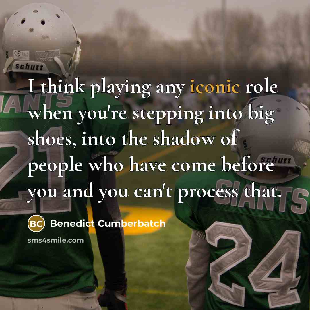 “I think playing any iconic role when you're stepping into…” quote by Benedict Cumberbatch