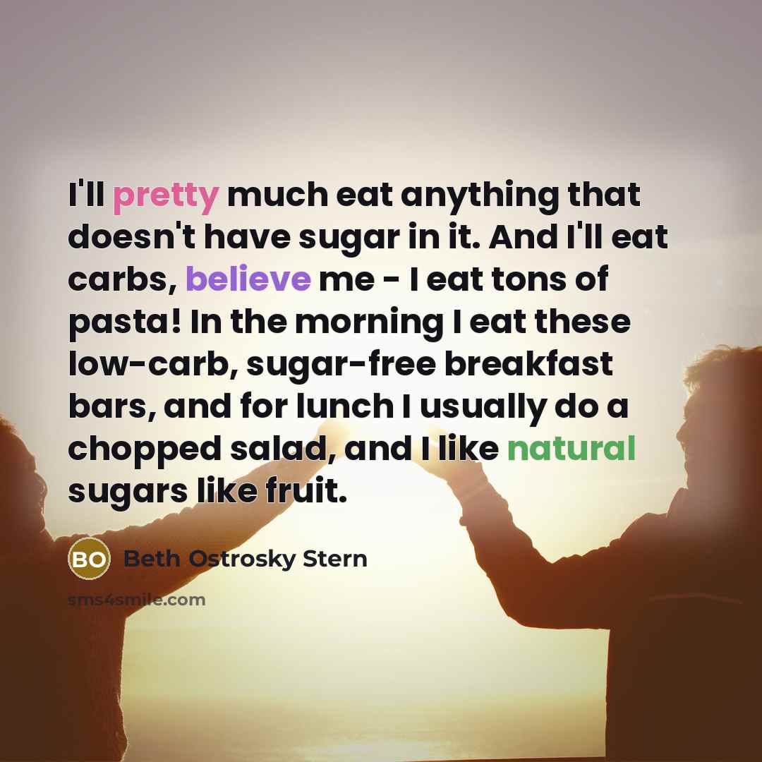 “I'll pretty much eat anything that doesn't have sugar in…” quote by Beth Ostrosky Stern