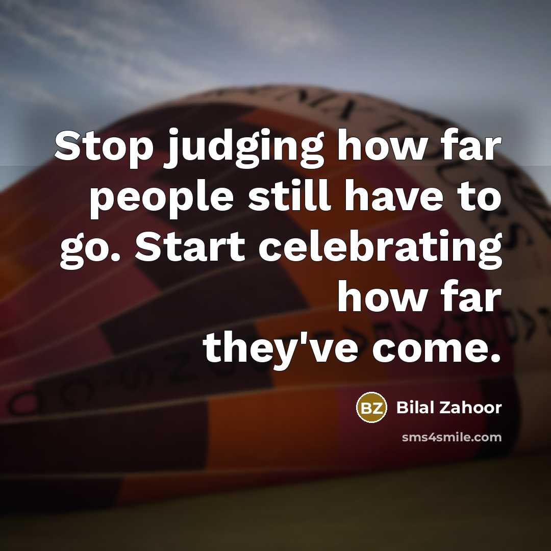 “Stop judging how far people still have to go. Start…” quote by Bilal Zahoor
