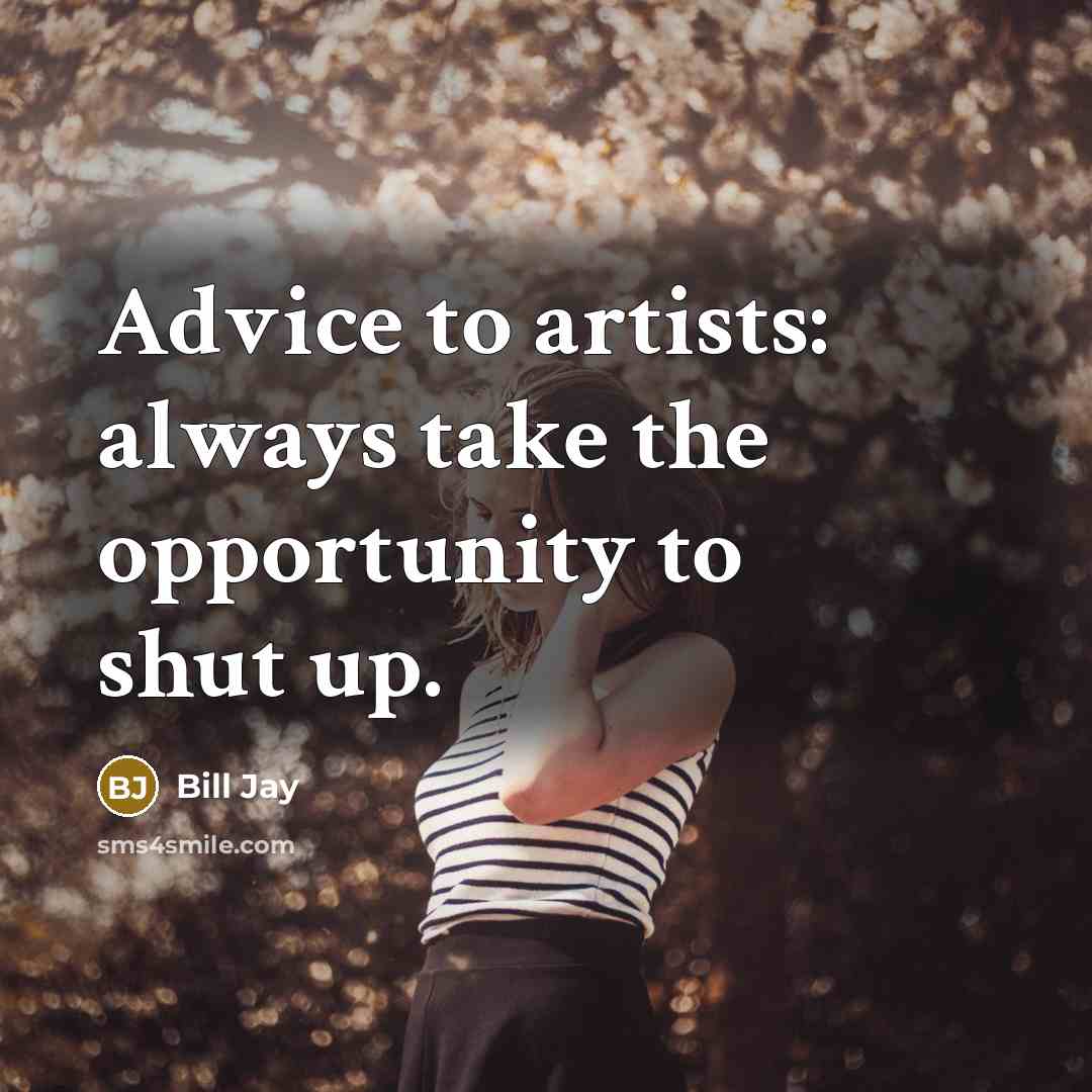 “Advice to artists: always take the opportunity to shut up.…” quote by Bill Jay