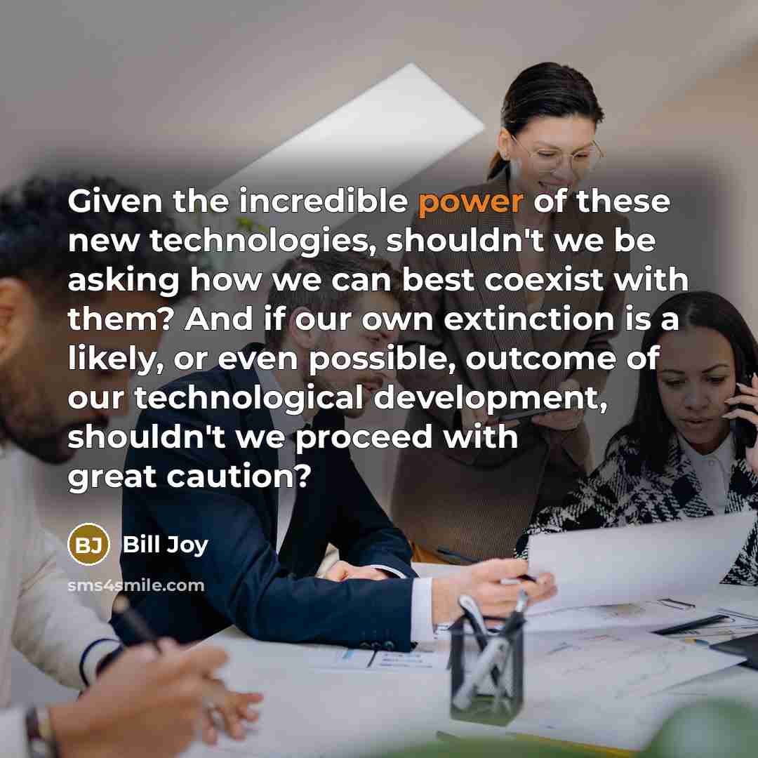 “Given the incredible power of these new technologies, shouldn't we…” quote by Bill Joy