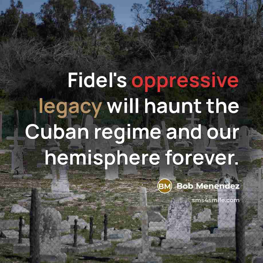 “Fidel's oppressive legacy will haunt the Cuban regime and our…” quote by Bob Menendez
