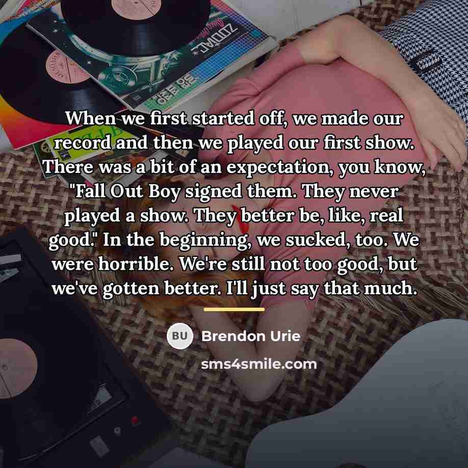“When we first started off, we made our record and…” quote by Brendon Urie