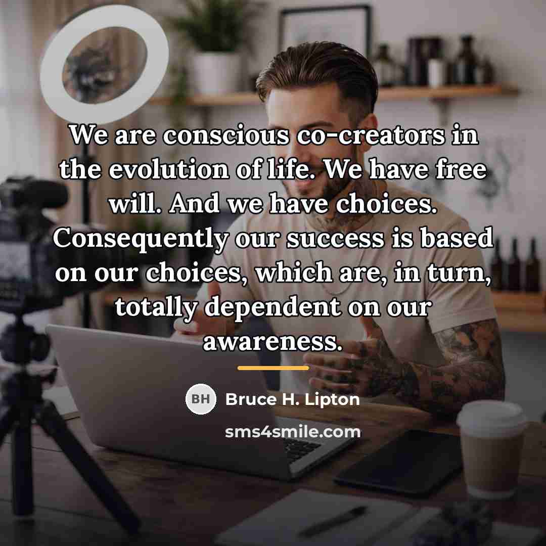 “We are conscious co-creators in the evolution of life. We…” quote by Bruce H. Lipton