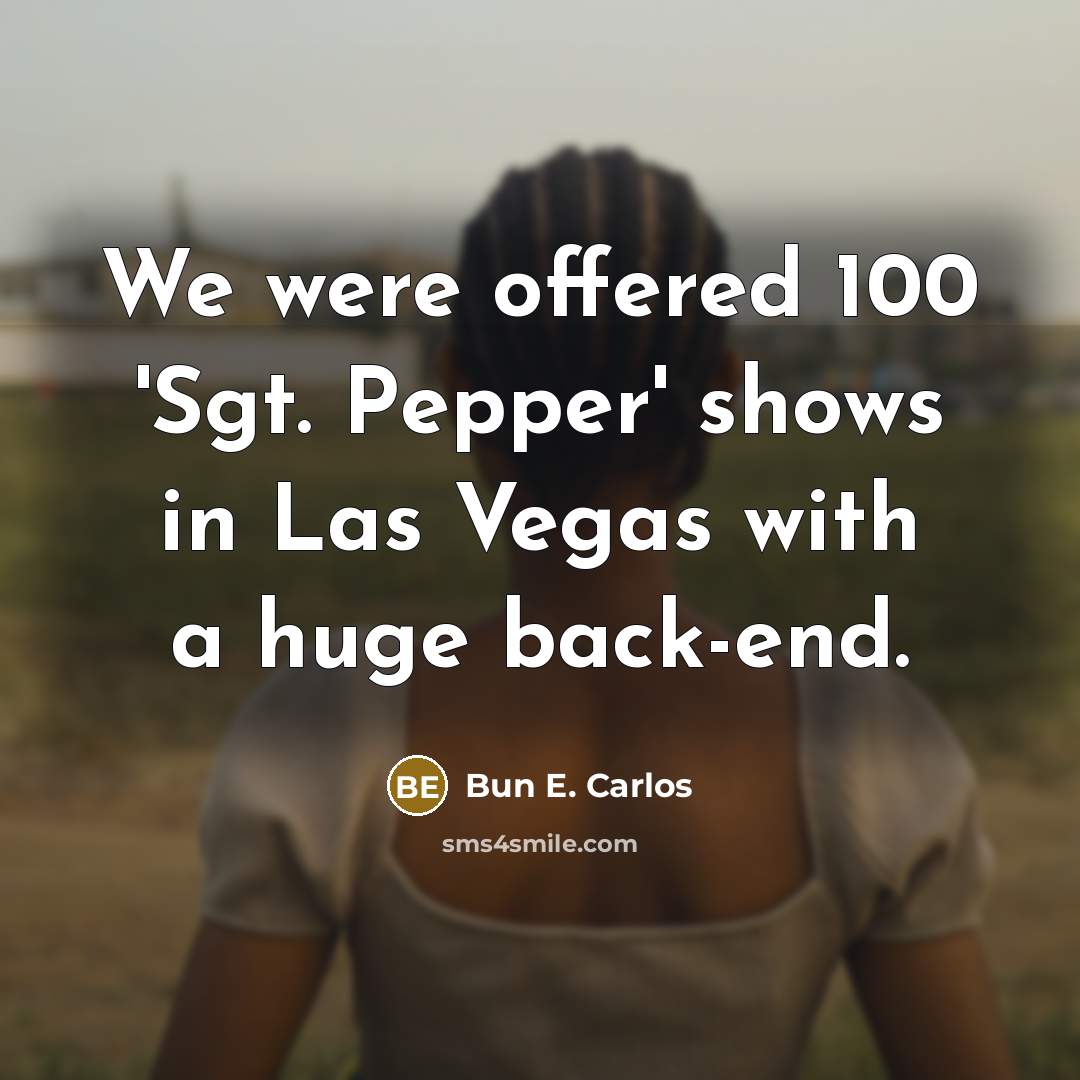 “We were offered 100 'Sgt. Pepper' shows in Las Vegas…” quote by Bun E. Carlos