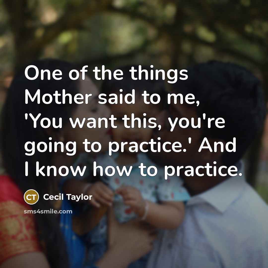 “One of the things Mother said to me, 'You want…” quote by Cecil Taylor