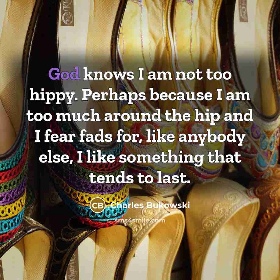 “God knows I am not too hippy. Perhaps because I…” quote by Charles Bukowski