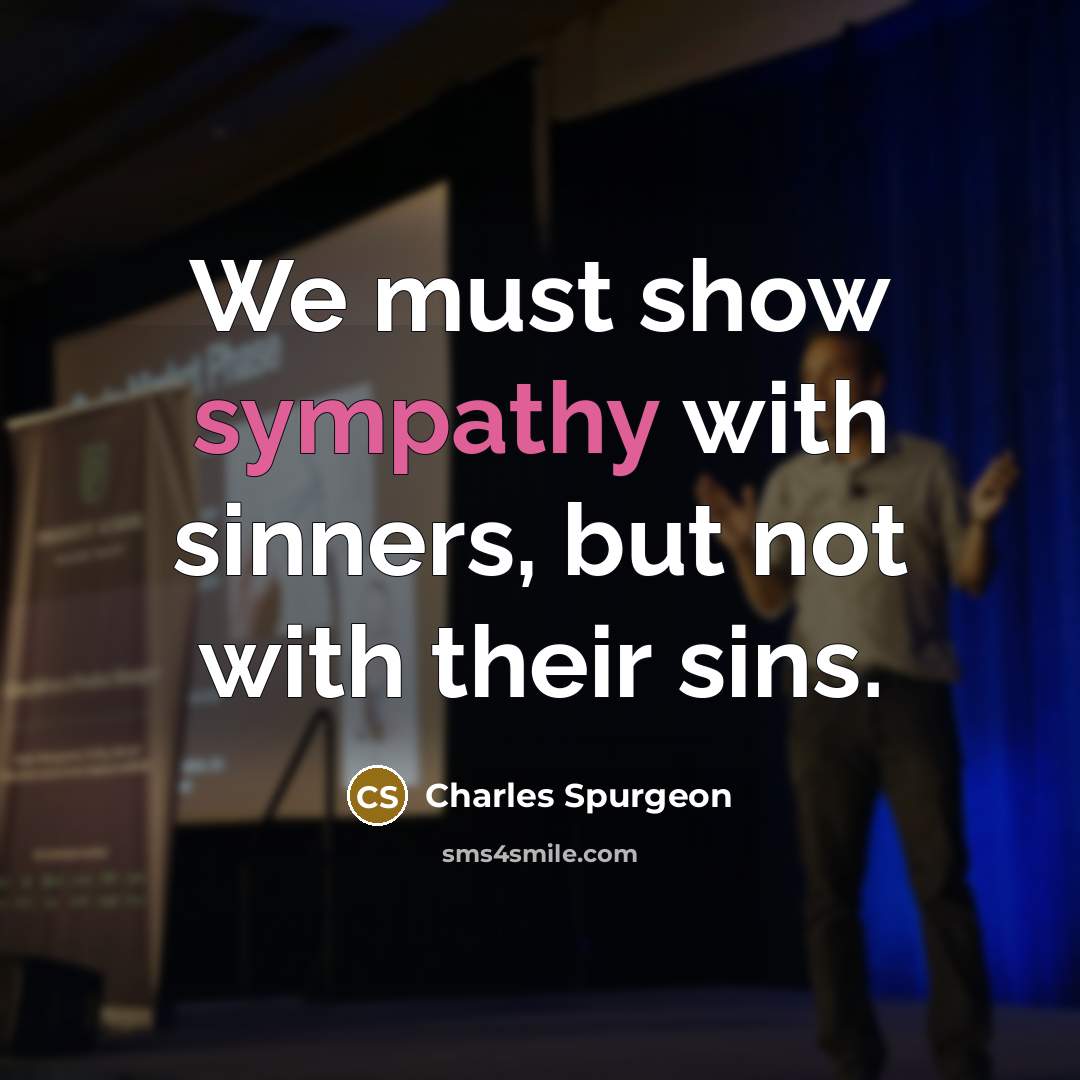 “We must show sympathy with sinners, but not with their…” quote by Charles Spurgeon