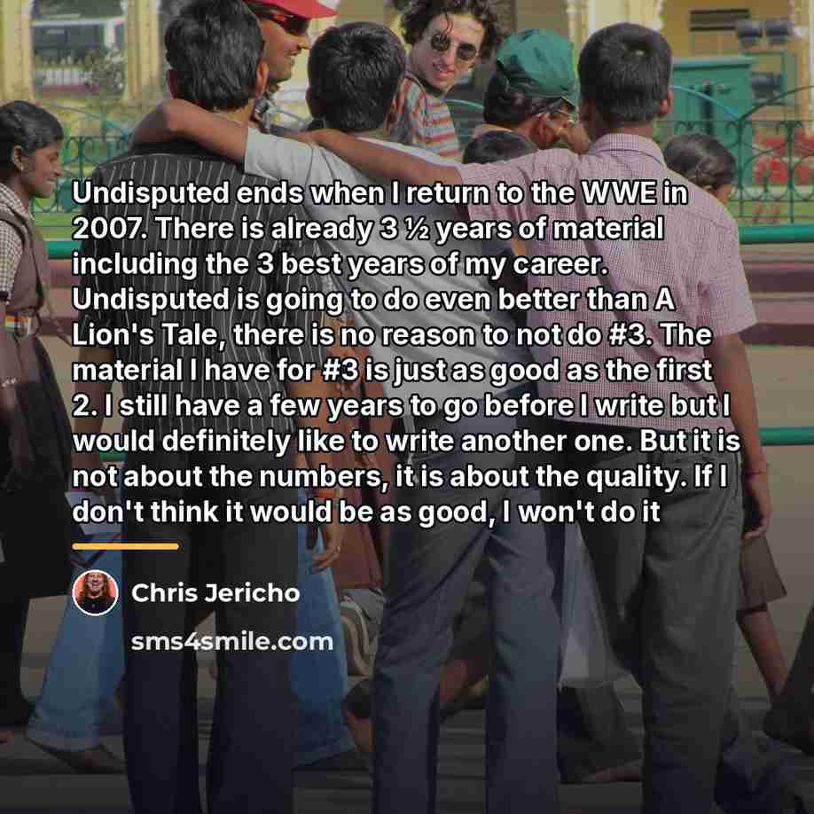 “Undisputed ends when I return to the WWE in 2007.…” quote by Chris Jericho