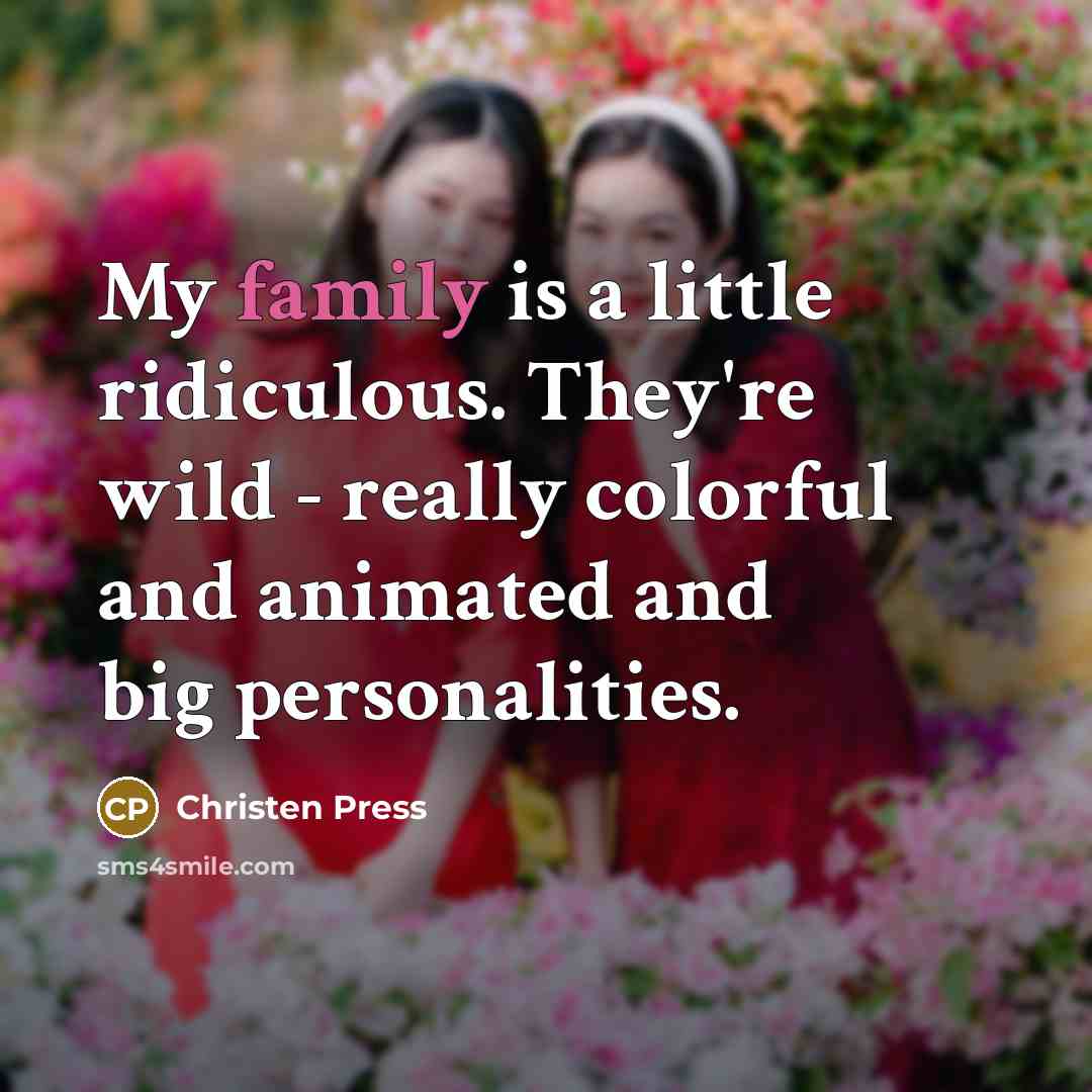 “My family is a little ridiculous. They're wild - really…” quote by Christen Press