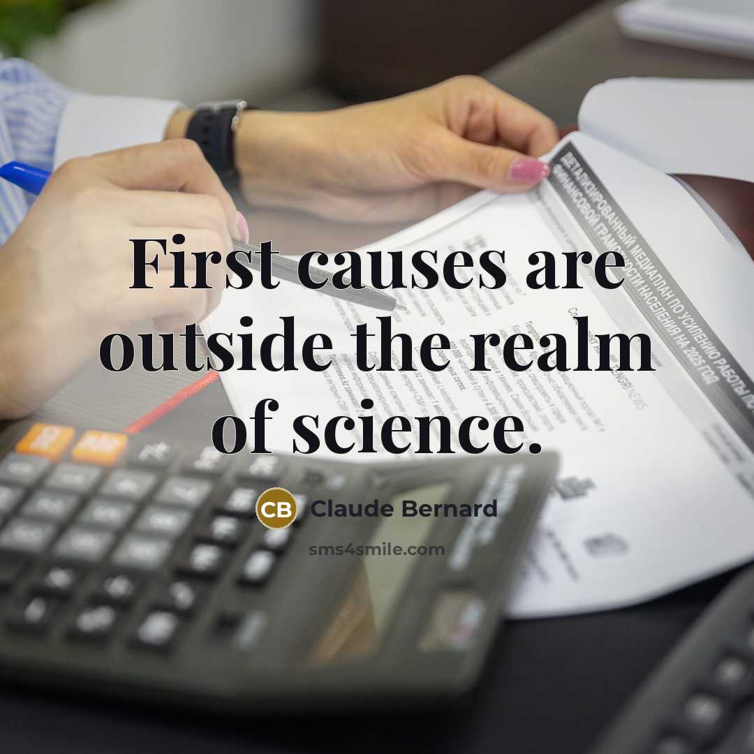 “First causes are outside the realm of science.…” quote by Claude Bernard