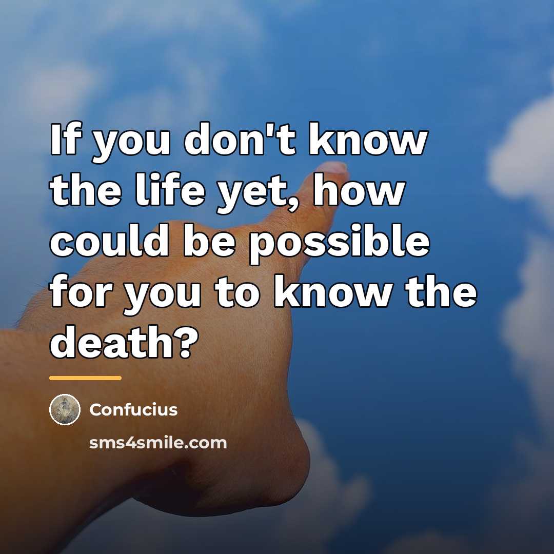 “If you don't know the life yet, how could be…” quote by Confucius