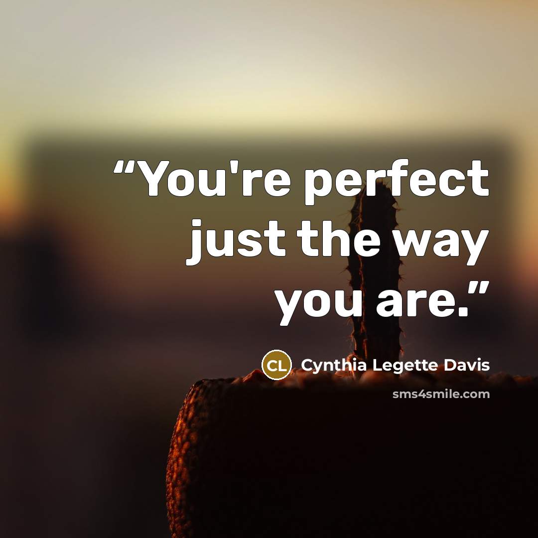 “You're perfect just the way you are.” quote by Cynthia Legette Davis