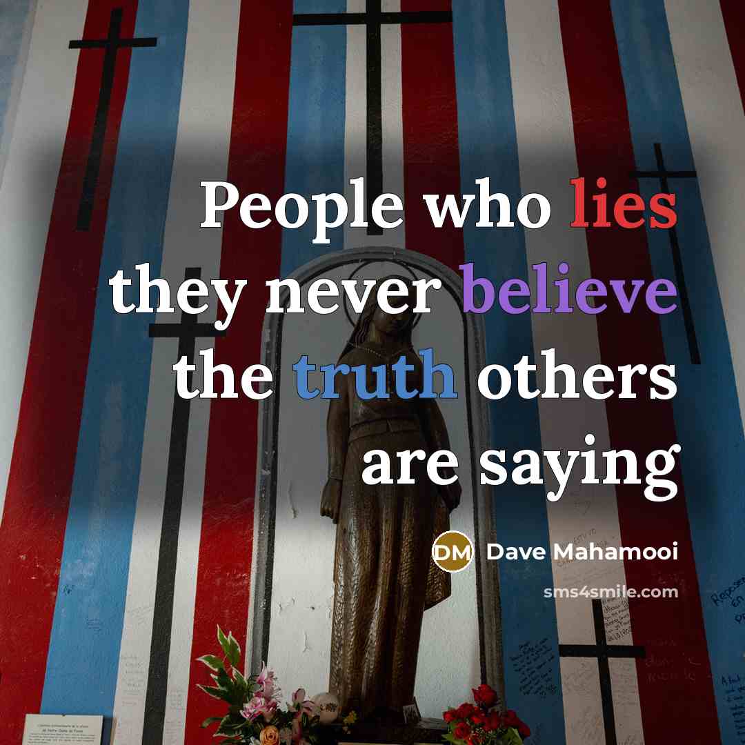 “People who lies they never believe the truth others are…” quote by Dave Mahamooi